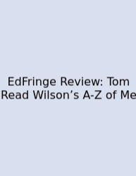 EdFringe Review: Tom Read Wilson’s A-Z Of Me