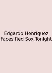 Edgardo Henriquez Faces Red Sox Tonight