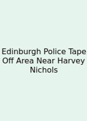 Edinburgh Police Tape Off Area Near Harvey Nichols