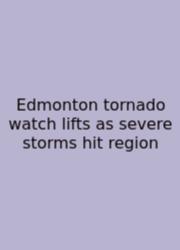 Edmonton Tornado Watch Lifts As Severe Storms Hit Region
