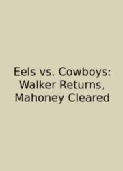 Eels Vs. Cowboys: Walker Returns, Mahoney Cleared