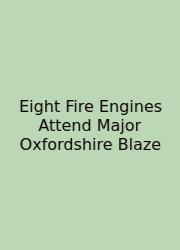 Eight Fire Engines Attend Major Oxfordshire Blaze