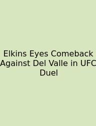 Elkins Eyes Comeback Against Del Valle In UFC Duel