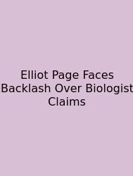 Elliot Page Faces Backlash Over Biologist Claims
