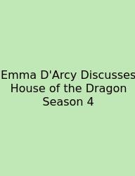 Emma D'Arcy Discusses House Of The Dragon Season 4
