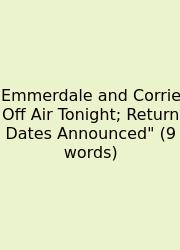 Emmerdale And Corrie Off Air Tonight; Return Dates Announced