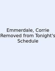 Emmerdale, Corrie Removed From Tonight's Schedule