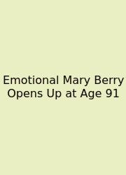 Emotional Mary Berry Opens Up At Age 91