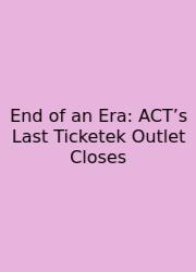 End Of An Era: ACT’s Last Ticketek Outlet Closes