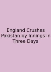 England Crushes Pakistan By Innings In Three Days