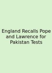 England Recalls Pope And Lawrence For Pakistan Tests