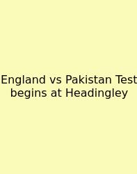 England Vs Pakistan Test Begins At Headingley