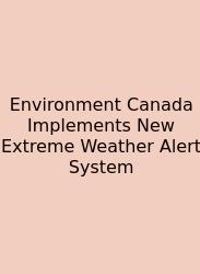 Environment Canada Implements New Extreme Weather Alert System