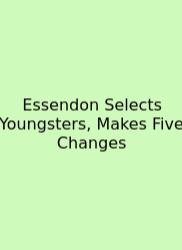 Essendon Selects Youngsters, Makes Five Changes