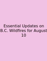 Essential Updates On B.C. Wildfires For August 10