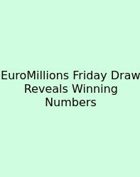 EuroMillions Friday Draw Reveals Winning Numbers