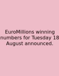 EuroMillions Winning Numbers For Tuesday 18 August Announced.
