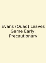 Evans (Quad) Leaves Game Early, Precautionary