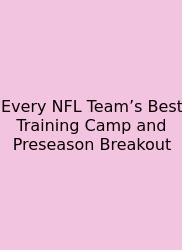 Every NFL Team’s Best Training Camp And Preseason Breakout