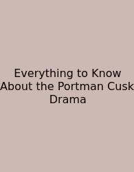 Everything To Know About The Portman Cusk Drama