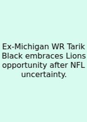 Ex-Michigan WR Tarik Black Embraces Lions Opportunity After NFL Uncertainty.