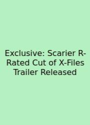 Exclusive: Scarier R-Rated Cut Of X-Files Trailer Released