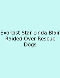 Exorcist Star Linda Blair Raided Over Rescue Dogs