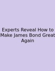 Experts Reveal How To Make James Bond Great Again