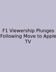 F1 Viewership Plunges Following Move To Apple TV