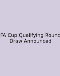FA Cup Qualifying Round Draw Announced