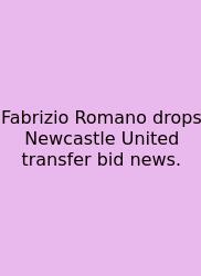 Fabrizio Romano Drops Newcastle United Transfer Bid News.