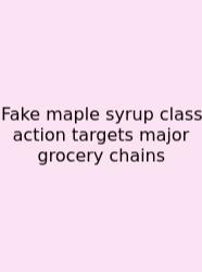 Fake Maple Syrup Class Action Targets Major Grocery Chains
