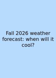 Fall 2026 Weather Forecast: When Will It Cool?