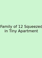 Family Of 12 Squeezed In Tiny Apartment