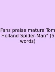 Fans Praise Mature Tom Holland Spider-Man