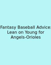 Fantasy Baseball Advice: Lean On Young For Angels-Orioles