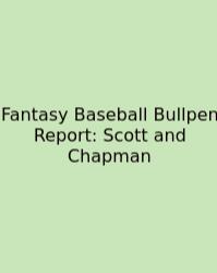 Fantasy Baseball Bullpen Report: Scott And Chapman