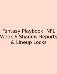 Fantasy Playbook: NFL Week 6 Shadow Reports & Lineup Locks
