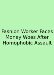 Fashion Worker Faces Money Woes After Homophobic Assault
