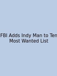 FBI Adds Indy Man To Ten Most Wanted List