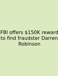 FBI Offers $150K Reward To Find Fraudster Darren Robinson