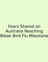 Fears Shared On Australia Reaching Bleak Bird Flu Milestone
