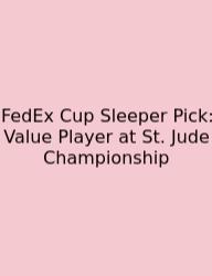 FedEx Cup Sleeper Pick: Value Player At St. Jude Championship