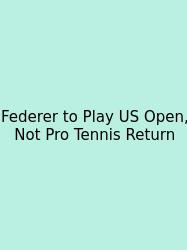 Federer To Play US Open, Not Pro Tennis Return