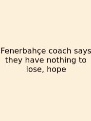 Fenerbahçe Coach Says They Have Nothing To Lose, Hope