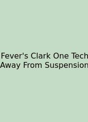 Fever's Clark One Tech Away From Suspension