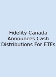 Fidelity Canada Announces Cash Distributions For ETFs