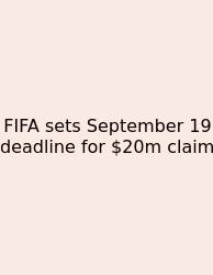 FIFA Sets September 19 Deadline For $20m Claim