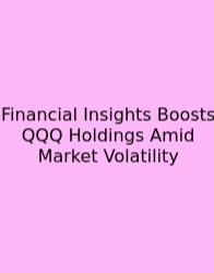 Financial Insights Boosts QQQ Holdings Amid Market Volatility