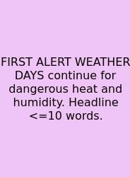 FIRST ALERT WEATHER DAYS Continue For Dangerous Heat And Humidity. Headline <=10 Words.